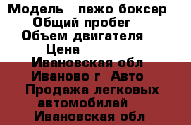  › Модель ­ пежо боксер 230L › Общий пробег ­ 30 000 › Объем двигателя ­ 3 › Цена ­ 250 000 - Ивановская обл., Иваново г. Авто » Продажа легковых автомобилей   . Ивановская обл.